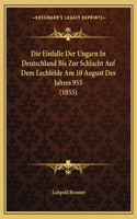 Einfalle Der Ungarn In Deutschland Bis Zur Schlacht Auf Dem Lechfelde Am 10 August Des Jahres 955 (1855)