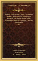 Le Pays Et La Societe Kabyle; Documents Inedits Concernant Les Relations De Marseille Avec Tunis, Bizerte, Alger; L'Assistance Medicale Feminine Chez Les Musulmanes (1837)