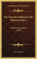 The Chorotes Indians In The Bolivian Chaco