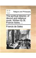 The Spiritual Director, of Devout and Religious Souls. Written by St. Francis Sales, ...: (English)