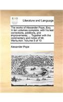 The Works of Alexander Pope, Esq. in Ten Volumes Complete, with His Last Corrections, Additions, and Improvements; ... Together with the Commentary and Notes of Mr. Warburton. Volume 5 of 10: (English)
