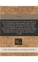 An Introduction to the History of the Principal Kingdoms and States of Europe by Samuel Puffendorf, Counsellor of State to the Late King of Sweden. Made English from the Original, the High-Dutch: The Fourth Edition, with Additions. (1700)(English)