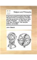 A sermon preach'd before the Right Reverend the Lord Bishop of Exeter and the governors of the Devon and Exeter Hospital ... on Saturday the 27th day of August. The second edition, corrected.