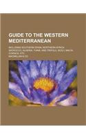 Guide to the Western Mediterranean; Including Southern Spain, Northern Africa (Morocco, Algeria, Tunis, and Tripoli), Sicily, Malta, Corsica, Etc