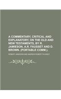 A Commentary, Critical and Explanatory, on the Old and New Testaments, by R. Jamieson, A.R. Fausset and D. Brown. (Portable Comm.)