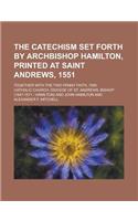The Catechism Set Forth by Archbishop Hamilton, Printed at Saint Andrews, 1551; Together with the Two-Penny Faith, 1559: (English)