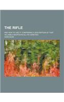 The Rifle; And How to Use It. Comprising a Description of That Valuable Weapon in All Its Varieties