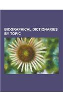 Biographical Dictionaries by Topic: Asimov's Biographical Encyclopedia of Science and Technology, a Biographical Dictionary of Civil Engineers, a Biog