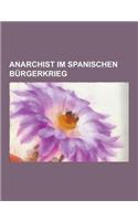 Anarchist Im Spanischen Burgerkrieg: Carl Einstein, Emma Goldman, Simone Weil, Augustin Souchy, Buenaventura Durruti, Francesc Sabate Llopart, Arthur(German)