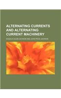 Alternating Currents and Alternating Current Machinery: (English)