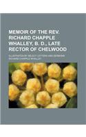 Memoir of the REV. Richard Chapple Whalley, B. D., Late Rector of Chelwood; Illustrated by Select Letters and Sermons