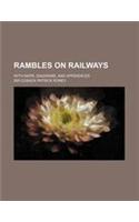 Rambles on Railways; With Maps, Diagrams, and Appendices