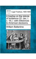 Treatise on the Statute of Limitations (21 Jac. I. C. 16.): With References to American Decisions.