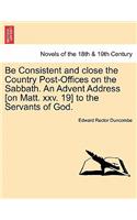 Be Consistent and Close the Country Post-Offices on the Sabbath. an Advent Address [On Matt. XXV. 19] to the Servants of God.