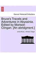 Bruce's Travels and Adventures in Abyssinia. Edited by Morison Clingan. [An Abridgment.]