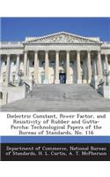 Dielectric Constant, Power Factor, and Resistivity of Rubber and Gutta-Percha: Technological Papers of the Bureau of Standards, No. 116