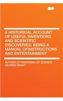 A Historical Account of Useful Inventions and Scientific Discoveries: Being a Manual Ofinstructions and Entertainment