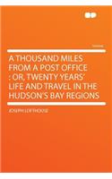 A Thousand Miles from a Post Office: Or, Twenty Years' Life and Travel in the Hudson's Bay Regions