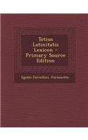 Totius Latinitatis Lexicon - Primary Source Edition
