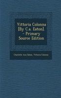 Vittoria Colonna [By C.a. Eaton]. - Primary Source Edition