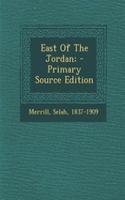 East of the Jordan; - Primary Source Edition