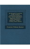 Die Koniglich Preussische Garde-Artillerie: Insbesondere Geschichte Des 1. Garde-Feldartillerie-Regiments Und Des 2. Garde-Feldartillerie-Regiments, Volume 1 - Primary Source Edition