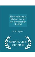 Slaveholding a Malum in Se, or Invariably Sinful - Scholar's Choice Edition