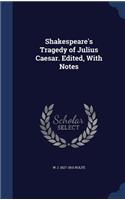 Shakespeare's Tragedy of Julius Caesar. Edited, With Notes