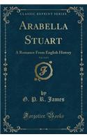 Arabella Stuart, Vol. 2 of 3: A Romance from English History (Classic Reprint)