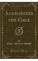 Aneroestes the Gaul (Classic Reprint)