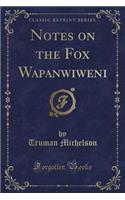 Notes on the Fox Wapan&#333;wiweni (Classic Reprint)