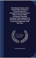 The Political History of the United States of America, During the Period of Reconstruction (from April 15, 1865, to July 15, 1870, ) Including a Classified Summary of the Legislation of the Thirty-Ninth, Fortieth, and Forty-First Congresses. with t