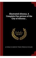 Illustrated Altoona. a Complete Pen-Picture of the City of Altoona ..