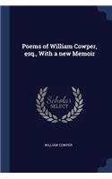 Poems of William Cowper, esq., With a new Memoir