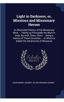 Light in Darkness, or, Missions and Missionary Heroes