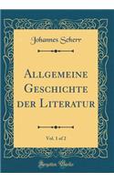 Allgemeine Geschichte Der Literatur, Vol. 1 of 2 (Classic Reprint)