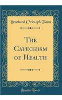 The Catechism of Health (Classic Reprint)