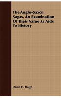 The Anglo-Saxon Sagas, An Examination Of Their Value As Aids To History