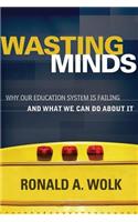 Wasting Minds: Why Our Education System Is Failing and What We Can Do about It