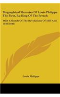 Biographical Memoirs Of Louis Philippe The First, Ex-King Of The French: With A Sketch Of The Revolutions Of 1830 And 1848 (1848)(English)