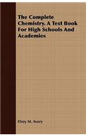 Complete Chemistry. A Text Book For High Schools And Academies