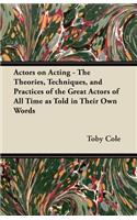 Actors on Acting - The Theories, Techniques, and Practices of the Great Actors of All Time as Told in Their Own Words