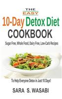 The Easy 10-Day Detox Diet Cookbook: Sugar Free, Whole Food, Dairy Free, Low-Carb Recipes To Help Everyone Detox In Just 10 Days