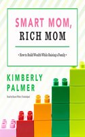 Smart Mom, Rich Mom: How to Build Wealth While Raising a Family