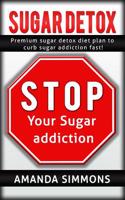 Sugar Detox: Premium Sugar Detox Diet Plan to Curb Sugar Addiction Fast!