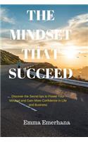 The Mindset that Succeed: : Discover the Secret tips to Power Your Mindset and Gain More Confidence in Life and Business.(English)