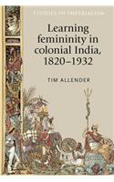 Learning Femininity in Colonial India, 1820-1932
