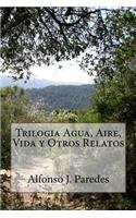 Trilogia Agua, Aire, Vida y Otros Relatos