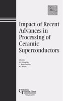 Impact Of Recent Advances In Processing Of Ceramic Superconductors, Vol. 84