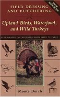 Field Dressing and Butchering Turkeys, Upland Birds and Waterfowl: Step-by-step Instructions, from Field to Table